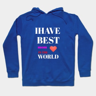 I HAVE BEST MOM IN THE WORLD Hoodie